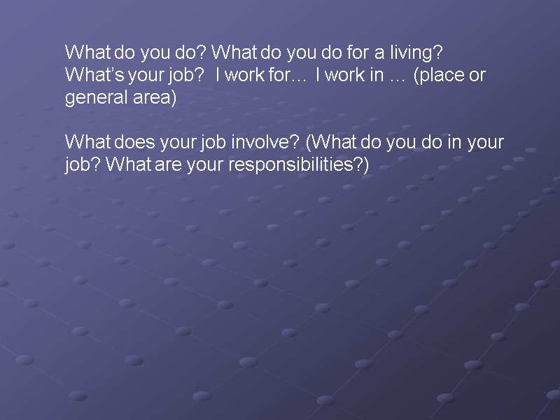 What do you do? What do you do for a living? What’s your job?